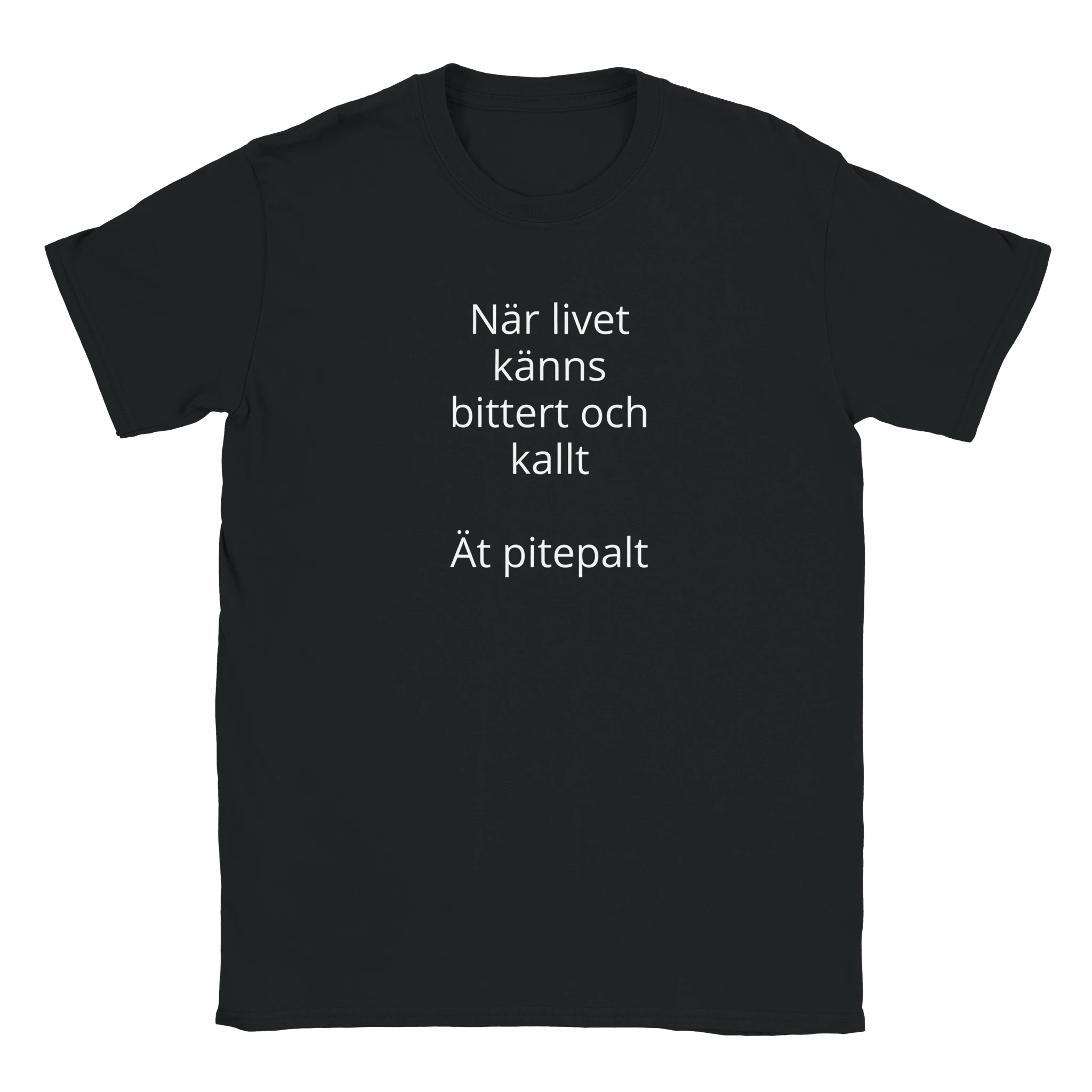 T-Shirt | När livet känns bittert och kallt ät pitepalt